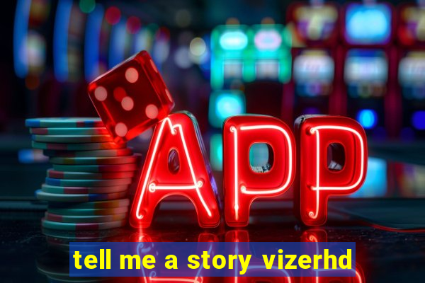 tell me a story vizerhd